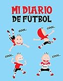  Mi Diario De Fútbol: Cuaderno Diseñado Para Niños o Niñas Que Practican El Fútbol y Que Quieren Registrar Todo Acerca De Su Temporada - ... 130 Páginas - Para Futbolistas de 5 a 11 Años