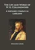 The Life and Works of W.G. Collingwood: A wayward compass in Lakeland (Archaeological Lives)