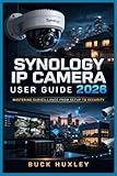  Synology IP Camera User Guide 2026: Mastering Surveillance from Setup to Security