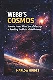 Webb's Cosmos: How the James Webb Space Telescope Is Rewriting the Myths of the Universe