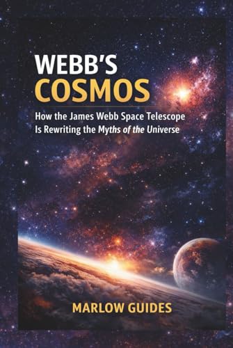 Webb's Cosmos: How the James Webb Space Telescope Is Rewriting the Myths of the Universe