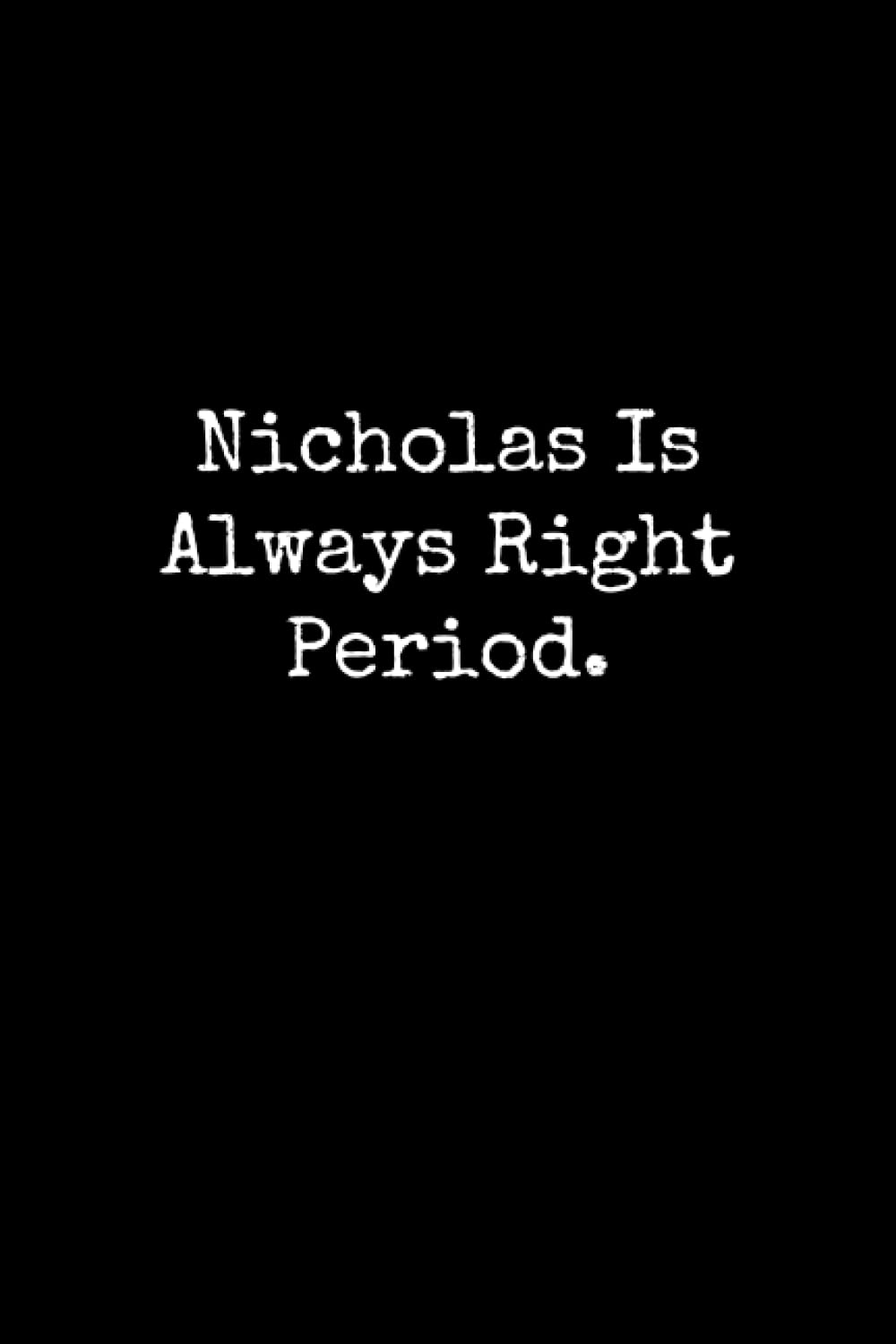 Nicholas Is Always Right Period: Nicholas Notebook, Funny Gift For Nicholas, Personal Nicholas Journal, Nicholas Notepad, Nicholas Gift Ideas