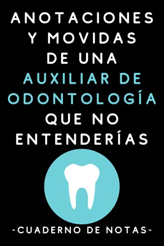 Anotaciones Y Movidas De Una Auxiliar De Odontología Que No Entenderías: Cuaderno De Notas Para Auxiliares De Odontología