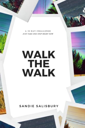 WALK THE WALK: A 30 Day Challenge - JUST TAKE ONE STEP RIGHT NOW
