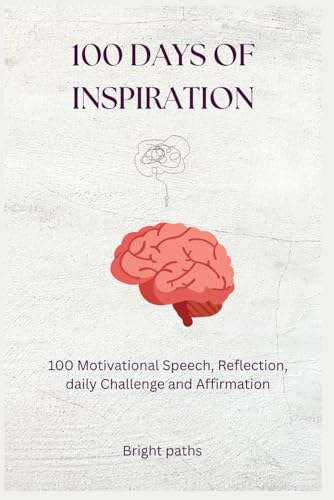 100 Days of Inspiration: 100 Motivational Speech, Reflection, daily Challenge and Affirmation