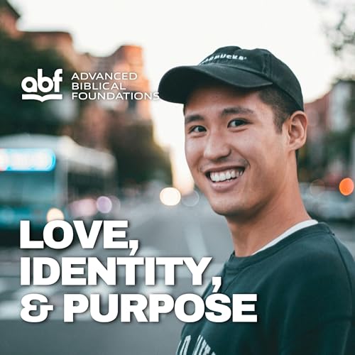 Ep. 7 - Love, Identity, & Purpose - Part 1