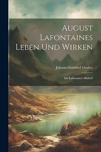 August Lafontaines Leben Und Wirken: Mit Lafontaine's Bildniß