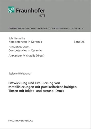 Entwicklung und Evaluierung von Metallisierungen mit partikelfreien/-haltigen Tinten mit Inkjet- und Aerosol-Druck: Dissertationsschrift ... Publication series competencies in ceramics)