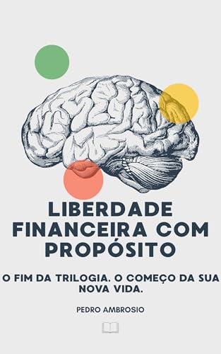 Liberdade Financeira com Propósito: O fim da trilogia. O começo da sua nova vida. (Fundamentos das Finanças Pessoais Livro 3)