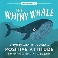 The Whiny Whale: A Story About Having a Positive Attitude (Latter Day Kids Picture Books) B0BMSNR2FN Book Cover