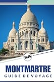  MONTMARTRE GUIDE DE VOYAGE 2026: Explorez le cœur artistique de Paris: un guide complet des rues, des cafés, des monuments emblématiques et de la culture de Montmartre