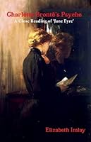 Charlotte Bronte's Psyche: A Close Reading of 'Jane Eyre' 1068467428 Book Cover