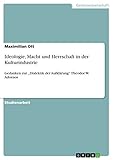  Ideologie, Macht und Herrschaft in der Kulturindustrie: Gedanken zur „Dialektik der Aufklärung“ Theodor W. Adornos