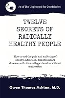 Twelve Secrets of Radically Healthy People : Living Longer, Suffering Less, Feeling Good, Losing Weight 1980496471 Book Cover