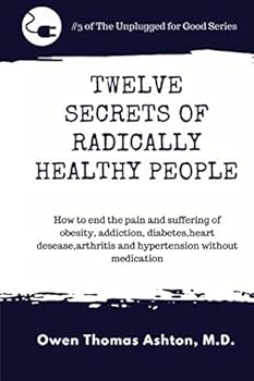 Paperback Twelve Secrets of Radically Healthy People: Living longer, suffering less, feeling good, losing weight (Uplugged For Good) Book