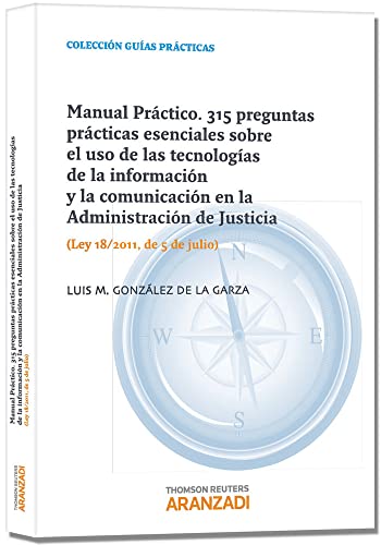 Manual Práctico. 315 Preguntas prácticas esenciales sobre el uso de las tecnologías de la información y la comunicación en la Administración de ... Ley 18/2011, de 5 de julio