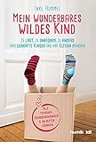  Mein wunderbares wildes Kind: Zu laut, zu unbequem, zu anders - Was lebhafte Kinder und ihre Eltern brauchen. Alle typischen Herausforderungen & die ... Herausforderungen & die besten Lösungen