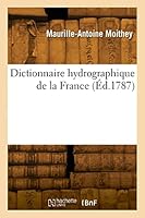 Dictionnaire Hydrographique de la France Ou Nomenclature Des Fleuves, Rivières, Ruisseaux Et Canaux: Suivie d'Une Division Hydrographique de Ce Royaum 2329858825 Book Cover