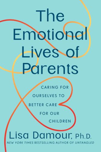 The Emotional Lives of Parents: Caring for Ourselves to Better Care for Our Children