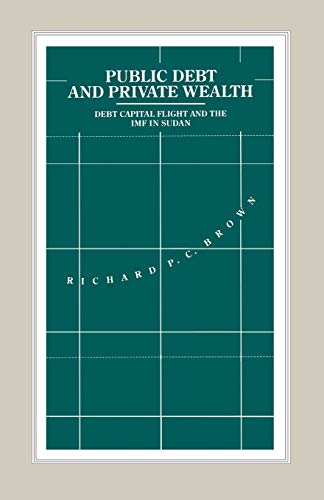 Public Debt and Private Wealth: Debt, Capital Flight and the IMF in Sudan (International Political Economy Series)