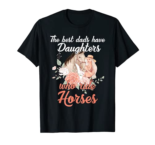 The Best Dads Have Daughters Who ride horses father's day T-Shirt
