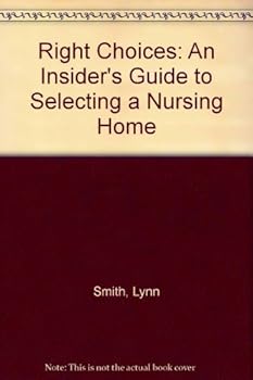 Right Choices: An Insider's Guide to Selecting a Nursing Home