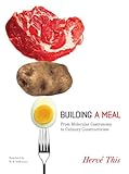 Building a Meal: From Molecular Gastronomy to Culinary Constructivism (Arts & Traditions of the Table-perspectives on Culinary History) (English Edition)