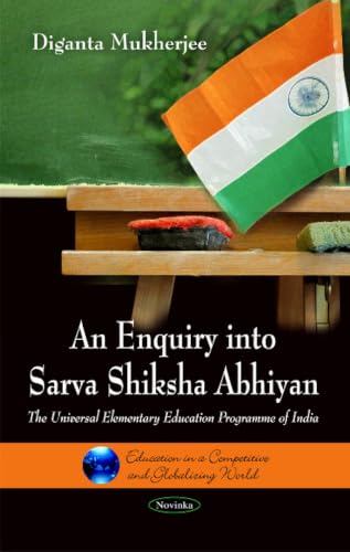 An Enquiry into Sarva Shiksha Abhiyan: The Universial Elementary Education Programme of India (Education in a Competitive and Globalizing World)