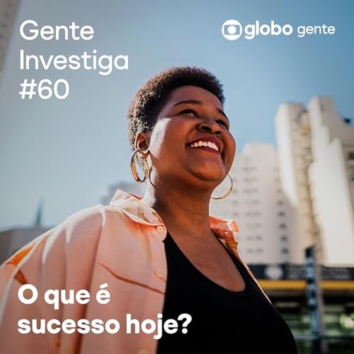 Gente Investiga #60 | O que &eacute; sucesso hoje?