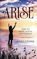 Arise: Time to Shine, Ignite and Emerge! 1950861570 Book Cover
