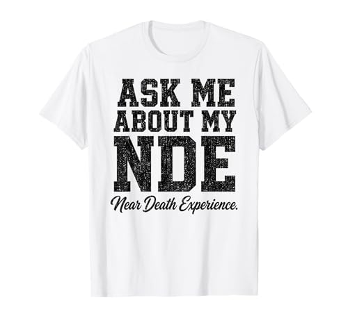 Ask Me About My NDE Near-Death Experience T-Shirt