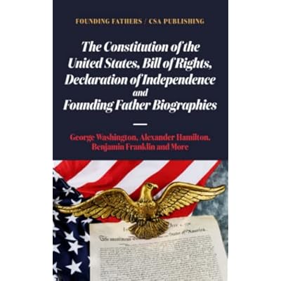The Constitution of the United States, Bill of Rights, Declaration of Independence and Founding Father Biographies