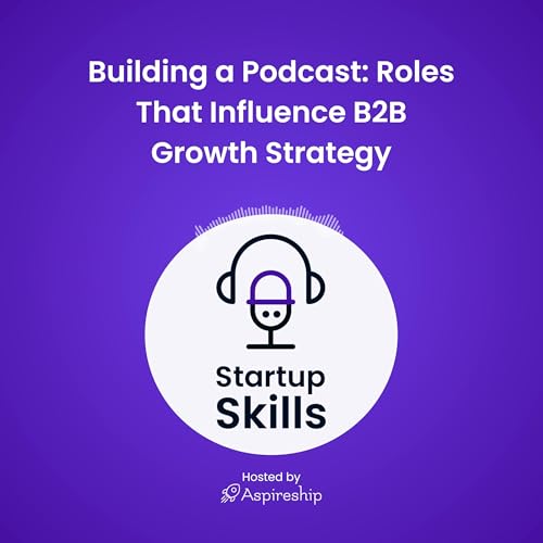 02- Building a Podcast: Roles That Influence B2B Growth Strategy
