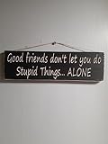 Rustic Printed Wood Sign Plaque for Home Decor or Gifting,Good Friends Don't Let You Do Stupid Things Alone Wooden Wall Sign 4x16 Inch