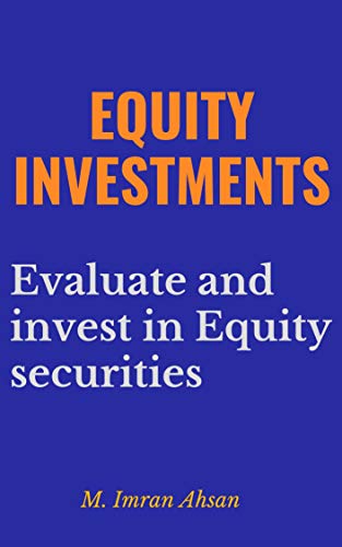 Equity Investments: A beginner’s guide to evaluate and invest in Equity (Investment series Book 4)