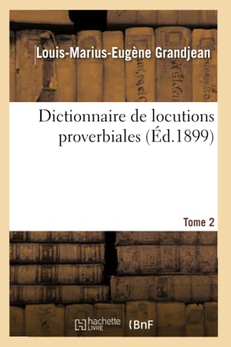 Dictionnaire de Locutions Proverbiales. Tome 2 (Éd.1899) (Langues) (French Edition)