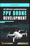 AI-driven autonomous FPV drone development: for hobbyists