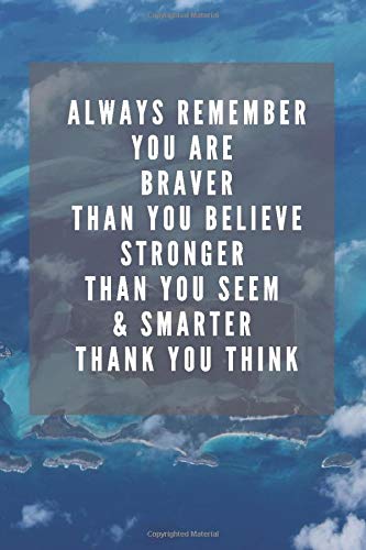 A L W A Y S R E M E M B E R Y O U A R E B R A V E R T H A N Y O U B E L I E V E S T R O N G E R T H A N Y O U S E E M & S M A R T E R T ... Notebook, ,Diary (110 Pages, Blank, 6 x 9)