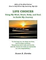 Life Choices: Using My Mind, Heart, Body, and Soul to Guide My Journey 1705624642 Book Cover