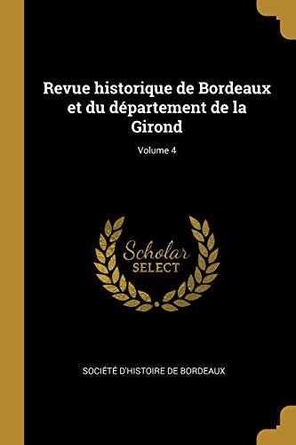 Revue historique de Bordeaux et du département de la Girond; Volume 4 (French Edition)