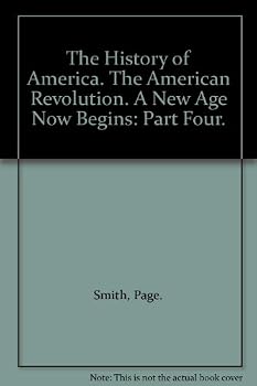 The History of America. The American Revolution. A New Age Now Begins: Part Four.