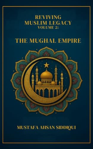 Title: Reviving Muslim Legacy: Subtitle: Volume 2: The Mughal Empire
