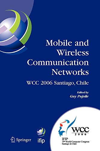 Mobile and Wireless Communication Networks: IFIP 19th World Computer Congress, TC-6, 8th IFIP/IEEE Conference on Mobile and Wireless Communications Networks, August 20-25, 2006, Santiago, Chile (IFIP Advances in Information and Communication Technology)