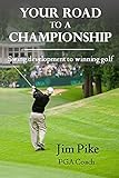 Your Road to a Championship: Swing Development to winning golf