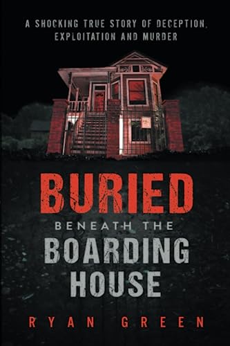 Buried Beneath The Boarding House: A Shocking True Story Of Deception, Exploitation And Murder (True Crime) #TOP14