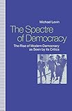The Spectre of Democracy: The Rise of Modern Democracy as seen by its Critics