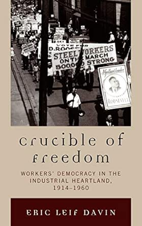Crucible of Freedom: Worker's Democracy in the Industrial Heartland, 1914-1960 book cover