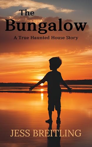 The Bungalow: A True Haunted House Story (True Haunted House Stories Book 2)