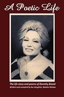 A Poetic Life: The life story and poems of Dorothy Brand 1475030223 Book Cover