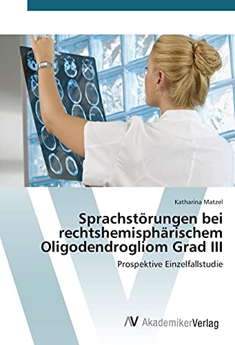 Sprachstörungen bei rechtshemisphärischem Oligodendrogliom Grad III: Prospektive Einzelfallstudie